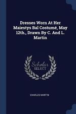 Dresses Worn at Her Maiestys Bal Costume, May 12th., Drawn by C. and L. Martin