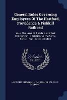 General Rules Governing Employees of the Hartford, Providence & Fishkill Railroad: Also, the Laws of Rhode Island and Connecticut in Relation to the Same. Samuel Nott, Superintendent - cover