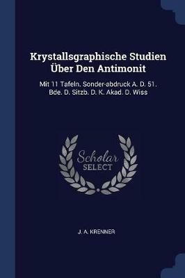 Krystallsgraphische Studien  Ber Den Antimonit: Mit 11 Tafeln. Sonder-Abdruck A. D. 51. Bde. D. Sitzb. D. K. Akad. D. Wiss - J A Krenner - cover
