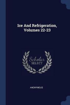 Ice and Refrigeration, Volumes 22-23 - Anonymous - cover