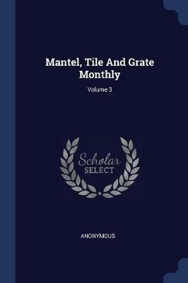 Mantel, Tile and Grate Monthly; Volume 3 - Anonymous - cover