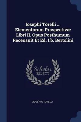 Iosephi Torelli ... Elementorum Prospectiv  Libri II. Opus Posthumum Recensuit Et Ed. I.B. Bertolini - Giuseppe Torelli - cover
