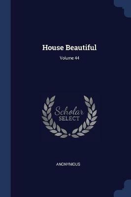 House Beautiful; Volume 44 - Anonymous - cover