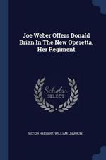 Joe Weber Offers Donald Brian in the New Operetta, Her Regiment