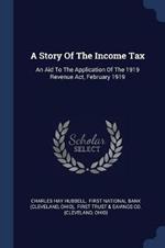 A Story of the Income Tax: An Aid to the Application of the 1919 Revenue Act, February 1919