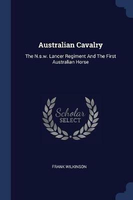 Australian Cavalry: The N.S.W. Lancer Regiment and the First Australian Horse - Frank Wilkinson - cover