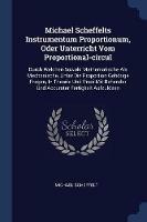 Michael Scheffelts Instrumentum Proportionum, Oder Unterricht Vom Proportional-Circul: Durch Welchen Sowohl Mathematische ALS Mechanische, Unter Die Proportion Gehoerige Fragen, in Theoria Und Praxi Mit Behender Und Accurater Fertigkeit Aufzuloesen - Michael Scheffelt - cover