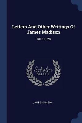 Letters and Other Writings of James Madison: 1816-1828 - James Madison - cover