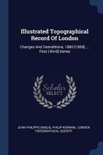 Illustrated Topographical Record of London: Changes and Demolitions, 1880-[1890] .... First [-Third] Series
