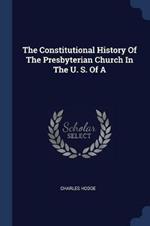The Constitutional History of the Presbyterian Church in the U. S. of a