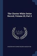 The Chester White Swine Record, Volume 25, Part 2