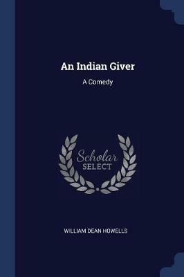 An Indian Giver: A Comedy - William Dean Howells - cover