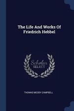 The Life and Works of Friedrich Hebbel