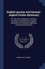 English-German and German-English Pocket-Dictionary: For the Use of Beginners, Artisans, Travellers and Emigrants. Englisch-Deutsches Und Deutsch-Englisches Taschenworterbuch Etc