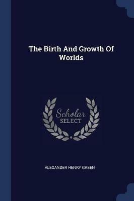 The Birth and Growth of Worlds - Alexander Henry Green - cover