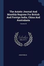 The Asiatic Journal and Monthly Register for British and Foreign India, China and Australasia; Volume 34