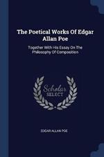 The Poetical Works of Edgar Allan Poe: Together with His Essay on the Philosophy of Composition