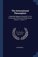 The International Theosophist: A Monthly Magazine Devoted to the Furtherance of Universal Brotherhood, Volume 1, Issues 1-7