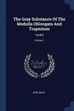 The Gray Substance of the Medulla Oblongata and Trapezium: Textbd; Volume 1