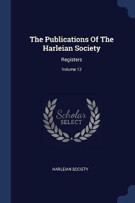 The Publications of the Harleian Society: Registers; Volume 12 - Harleian Society - cover