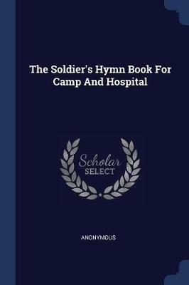 The Soldier's Hymn Book for Camp and Hospital - Anonymous - cover