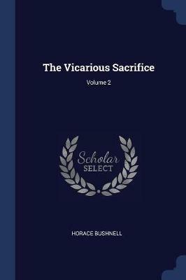 The Vicarious Sacrifice; Volume 2 - Horace Bushnell - cover