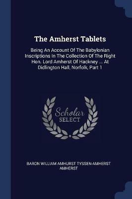 The Amherst Tablets: Being an Account of the Babylonian Inscriptions in the Collection of the Right Hon. Lord Amherst of Hackney ... at Didlington Hall, Norfolk, Part 1 - cover