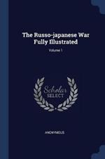 The Russo-Japanese War Fully Illustrated; Volume 1