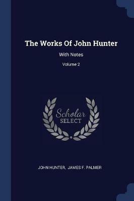 The Works of John Hunter: With Notes; Volume 2 - John Hunter - cover