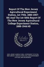 Report of the New Jersey Agricultural Experiment Station, 1st-79th. 1880-1957-58) and the 1st-58th Report of the New Jersey Agricultural College Experiment Station, 1888-1944/45