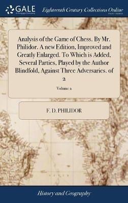 Analysis of the Game of Chess. By Mr. Philidor. A new Edition, Improved and Greatly Enlarged. To Which is Added, Several Parties, Played by the Author Blindfold, Against Three Adversaries. of 2; Volume 2 - F D Philidor - cover