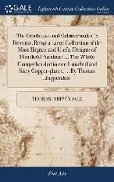 The Gentleman and Cabinet-maker's Director. Being a Large Collection of the Most Elegant and Useful Designs of Houshold Furniture ... The Whole Comprehended in one Hundred and Sixty Copper-plates, ... By Thomas Chippendale, - Thomas Chippendale - cover