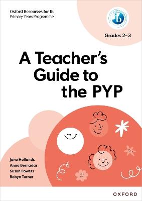 Oxford Resources for IB PYP: A Teacher's Guide to the PYP (Grades 2-3) - Jane Hollands,Anna Bernadas,Susan Powers - cover
