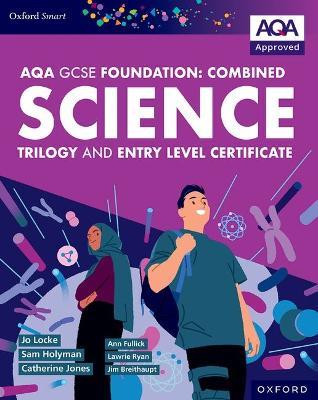 Oxford Smart AQA GCSE Sciences (Foundation): Combined Science Trilogy and Entry Level Certificate Student Book - Ann Fullick,Jo Locke,Jim Breithaupt - cover