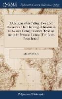 A Christian at his Calling. Two Brief Discourses. One Directing a Christian in his General Calling; Another Directing him in his Personal Calling. [Two Lines From Justin] - Anonymous - cover