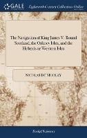 The Navigation of King James V. Round Scotland, the Orkney Isles, and the Hebrids or Western Isles: Under the Conduct of That Excellent Pilot Alexander Lindsay. Methodiz'd by Nicholas D'Arville, - Nicolas De Nicolay - cover