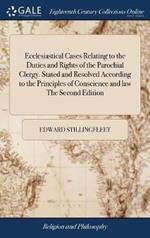 Ecclesiastical Cases Relating to the Duties and Rights of the Parochial Clergy. Stated and Resolved According to the Principles of Conscience and law The Second Edition: To Which is Added, a Large Index ...