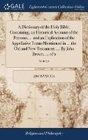A Dictionary of the Holy Bible. Containing, an Historical Account of the Persons; ... and an Explication of the Appellative Terms Mentioned in ... the Old and New Testament. ... By John Brown, ... of 2; Volume 2 - Anonymous - cover