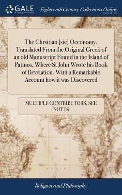 The Chrsitian [sic] Oeconomy. Translated From the Original Greek of an old Manuscript Found in the Island of Patmos, Where St John Wrote his Book of Revelation. With a Remarkable Account how it was Discovered - Multiple Contributors - cover