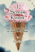 I Scream Koans (The Secret Zen Wisdom of Children's Literature)
