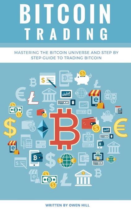 Bitcoin Trading: Mastering the Bitcoin Universe and Step by Step Guide to Trading Bitcoin