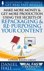 Make More Money & Get More Production Using the Secrets of Repackaging & Re- purposing Your Content