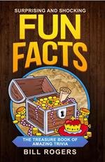 Surprising and Shocking Fun Facts: The Treasure Book of Amazing Trivia