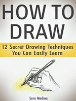 How to Draw: 12 Secret Drawing Techniques You Can Easily Learn