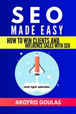 SEO Made Easy: How to Win Clients and Influence Sales with SEO