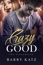 Crazy Good: The Screenplay