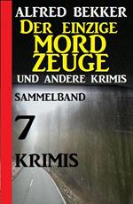 Sammelband 7 Krimis: Der einzige Mordzeuge und andere Krimis