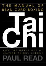 The Manual of Bean Curd Boxing: Tai Chi and the Noble Art of Leaving Things Undone