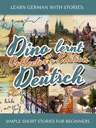 Learn German with Stories: Dino lernt Deutsch Collector’s Edition - Simple Short Stories for Beginners (1-4)