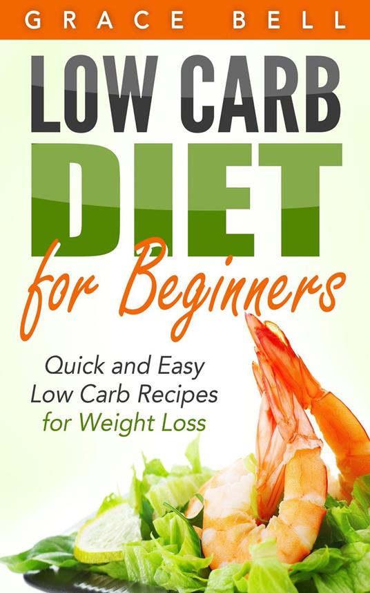 Low Carb Diet for Beginners: Quick and Easy Low Carb Recipes for Weight Loss